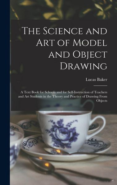 Produktbild: The Science and art of Model and Object Drawing; a Text Book for Schools and for Self-instruction of Teachers and art Students in the Theory and Pract