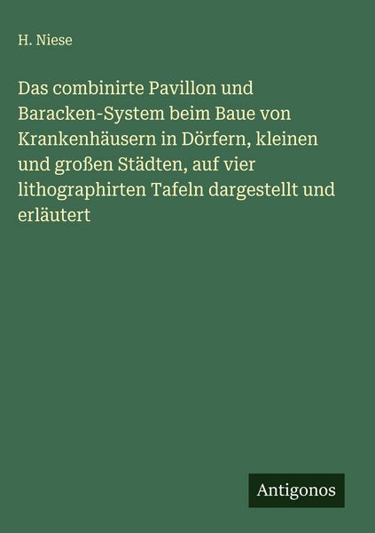 Produktbild: Das combinirte Pavillon und Baracken-System beim Baue von Krankenh&auml;usern in D&ouml;rfern, kleinen und gro&szlig;en St&auml;dten, auf vier lithographirten Tafeln dargestellt und erl&auml;utert