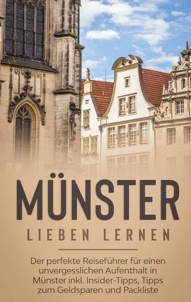 Produktbild: M&uuml;nster lieben lernen: Der perfekte Reisef&uuml;hrer f&uuml;r einen unvergesslichen Aufenthalt in M&uuml;nster inkl. Insider-Tipps, Tipps zum Geldsparen und Packliste