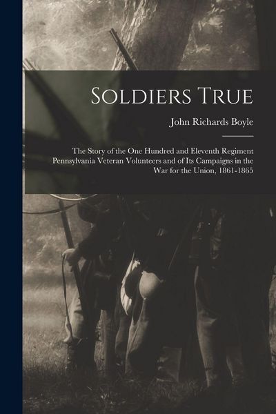 Produktbild: Soldiers True; the Story of the One Hundred and Eleventh Regiment Pennsylvania Veteran Volunteers and of its Campaigns in the war for the Union, 1861-1865