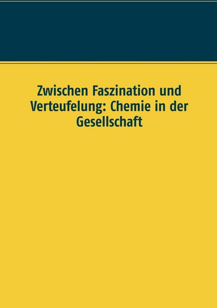 Produktbild: Zwischen Faszination und Verteufelung: Chemie in der Gesellschaft