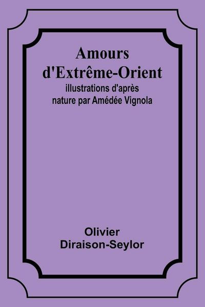 Produktbild: Amours d'Extr&ecirc;me-Orient; Illustrations d'apr&egrave;s nature par Am&eacute;d&eacute;e Vignola