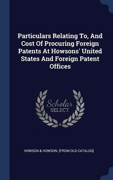 Produktbild: Particulars Relating To, And Cost Of Procuring Foreign Patents At Howsons' United States And Foreign Patent Offices