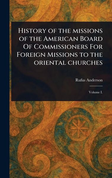 Produktbild: History of the Missions of the American Board Of Commissioners For Foreign Missions to the Oriental Churches
