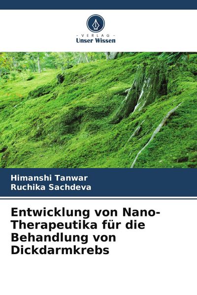 Entwicklung von Nano-Therapeutika für die Behandlung von Dickdarmkrebs, Taschenbuch von Himanshi Tanwar , Ruchika Sachdeva, Verlag Unser Wissen,