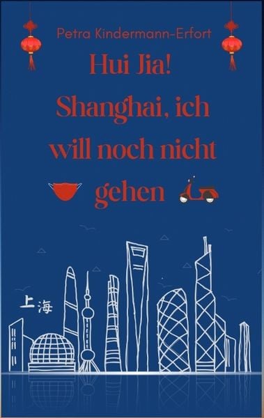 Hui Jia! Shanghai, ich will noch nicht gehen, Taschenbuch von Petra Kindermann-Erfort, Tredition, 9783384169082