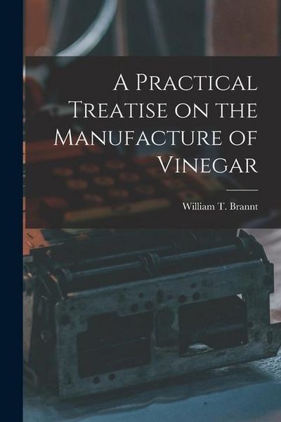 Produktbild: A Practical Treatise on the Manufacture of Vinegar