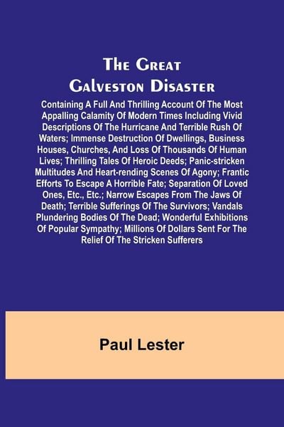 Produktbild: The Great Galveston Disaster; Containing a Full and Thrilling Account of the Most Appalling Calamity of Modern Times Including Vivid Descriptions of t