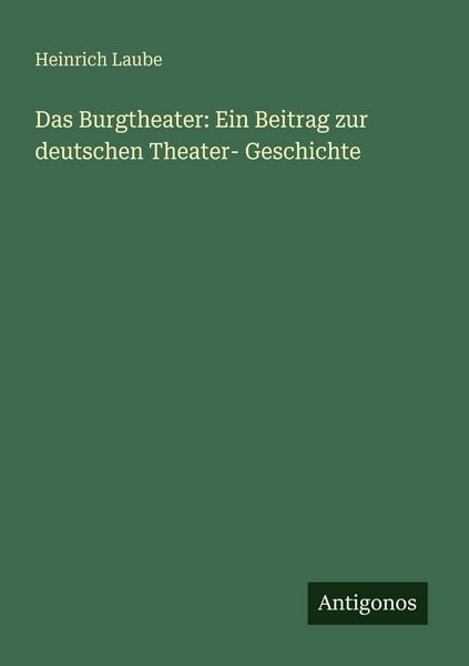 Produktbild: Das Burgtheater: Ein Beitrag zur deutschen Theater- Geschichte