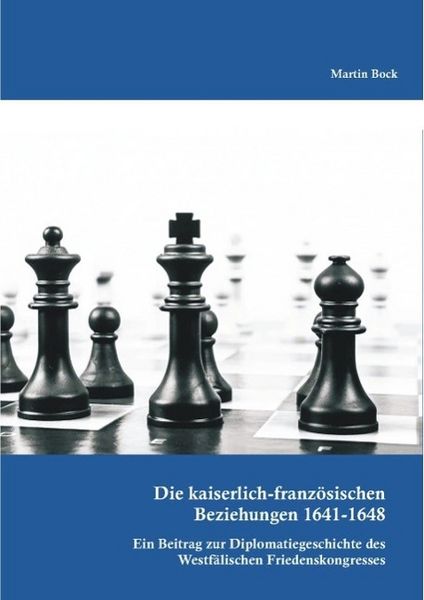 Produktbild: Die kaiserlich-franz&ouml;sischen Beziehungen 1641-1648: Ein Beitrag zur Diplomatiegeschichte des Westf&auml;lischen Friedenskongresses
