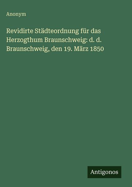 Produktbild: Revidirte St&auml;dteordnung f&uuml;r das Herzogthum Braunschweig: d. d. Braunschweig, den 19. M&auml;rz 1850