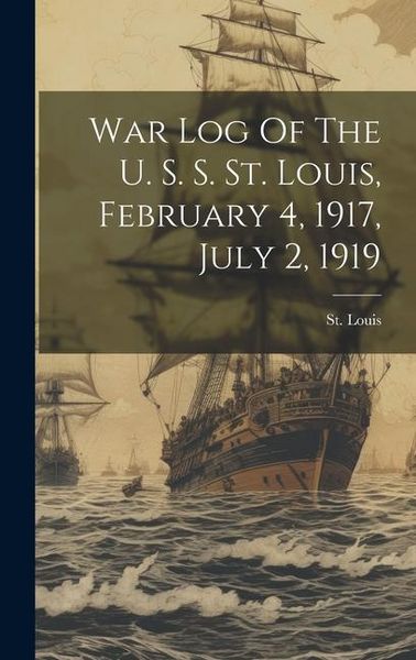 Produktbild: War Log Of The U. S. S. St. Louis, February 4, 1917, July 2, 1919