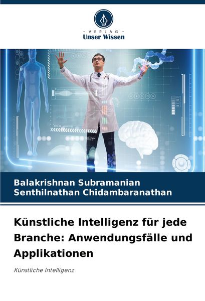 Künstliche Intelligenz für jede Branche: Anwendungsfälle und Applikationen, Taschenbuch von Balakrishnan Subramanian , Senthilnathan Chidambaranathan,