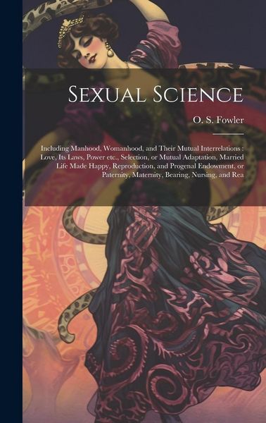 Produktbild: Sexual Science: Including Manhood, Womanhood, and Their Mutual Interrelations: Love, its Laws, Power etc., Selection, or Mutual Adapta