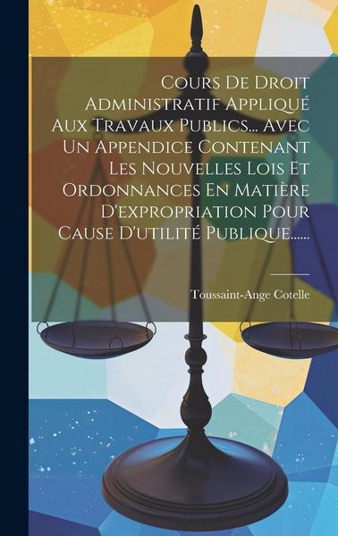Produktbild: Cours De Droit Administratif Appliqu&eacute; Aux Travaux Publics... Avec Un Appendice Contenant Les Nouvelles Lois Et Ordonnances En Mati&egrave;re D'expropriation