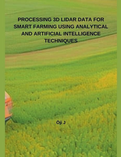 Produktbild: PROCESSING 3D LIDAR DATA FOR SMART FARMING USING ANALYTICAL AND ARTIFICIAL INTELLIGENCE TECHNIQUES