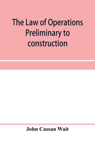 Produktbild: The law of operations preliminary to construction in engineering and architecture. Rights in real property, boundaries, easements, and franchises. For