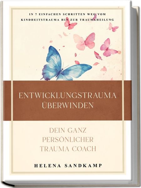 Produktbild: Entwicklungstrauma &uuml;berwinden - Dein ganz pers&ouml;nlicher Trauma Coach: In 7 einfachen Schritten weg vom Kindheitstrauma hin zur Traumaheilung - inkl. Workbook und Praxis&uuml;bungen