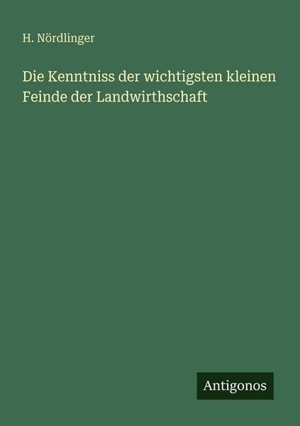 Produktbild: Die Kenntniss der wichtigsten kleinen Feinde der Landwirthschaft