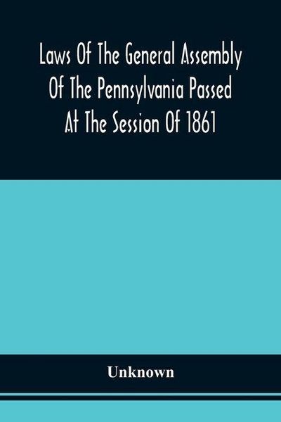 Produktbild: Laws Of The General Assembly Of The Pennsylvania Passed At The Session Of 1861; In The Eighty-Fifth Year Of Independence