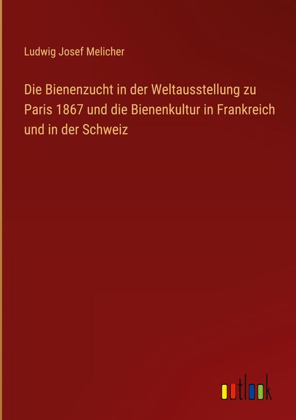 Produktbild: Die Bienenzucht in der Weltausstellung zu Paris 1867 und die Bienenkultur in Frankreich und in der Schweiz