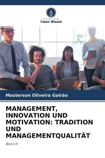 Management, Innovation und Motivation: Tradition und Managementqualität, Taschenbuch von Masterson Oliveira Galrão, Verlag Unser Wissen, 9786204502854