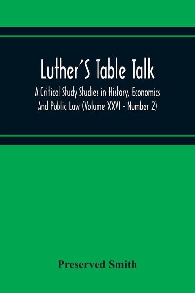Produktbild: Luther'S Table Talk, A Critical Study Studies In History, Economics And Public Law (Volume Xxvi - Number 2)