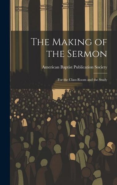 Produktbild: The Making of the Sermon; For the Class-Room and the Study