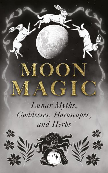 Produktbild: Moon Magic: Lunar Myths, Goddesses, Horoscopes, and Herbs