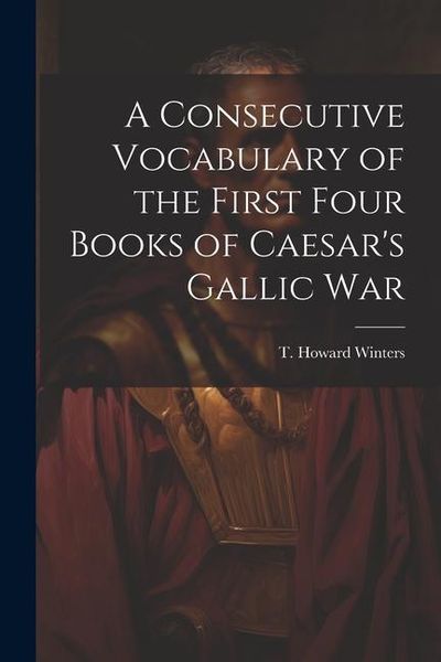 Produktbild: A Consecutive Vocabulary of the First Four Books of Caesar's Gallic War