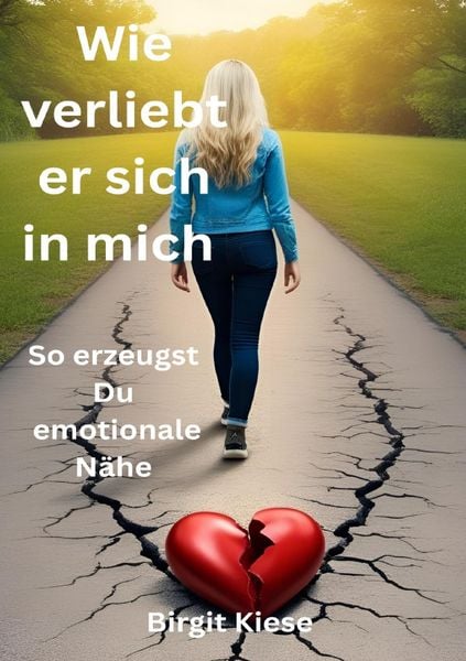 Was ich über Liebe lernen musste - Eine Reise in 20 Teilen / Wie verliebt er sich in mich - So erzeugst Du emotionale Nähe, Taschenbuch von Birgit