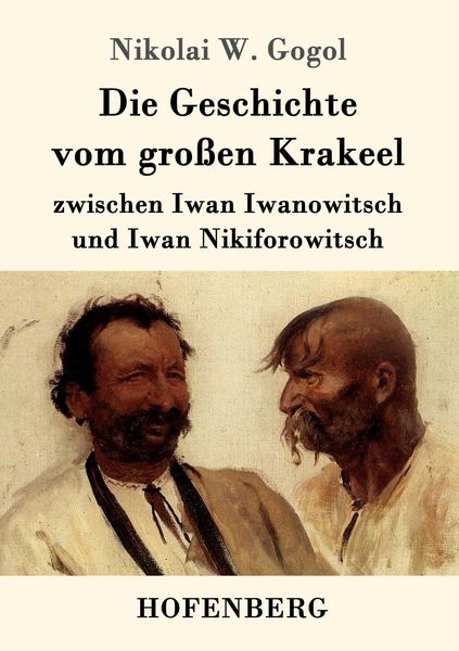 Produktbild: Die Geschichte vom gro&szlig;en Krakeel zwischen Iwan Iwanowitsch und Iwan Nikiforowitsch
