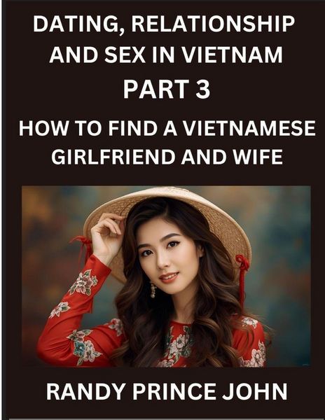 Produktbild: Dating, Relationship and Sex in Vietnam (Part 3)- How to find a Vietnamese Girlfriend and Wife, Love and Marriage in Vietnam, Traditions, Challenges,