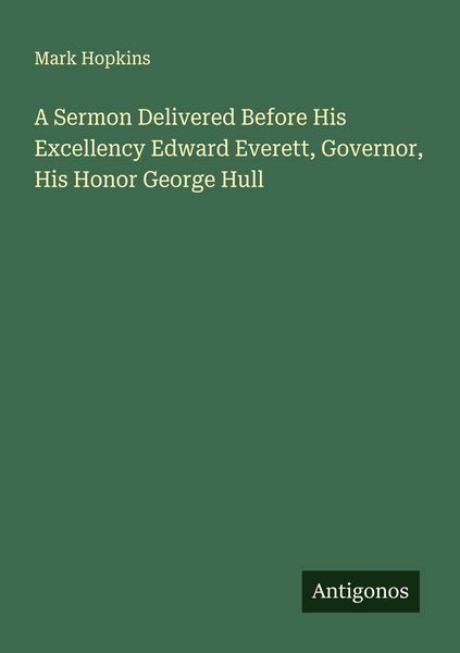 Produktbild: A Sermon Delivered Before His Excellency Edward Everett, Governor, His Honor George Hull