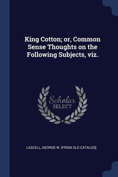 Produktbild: King Cotton; or, Common Sense Thoughts on the Following Subjects, viz.