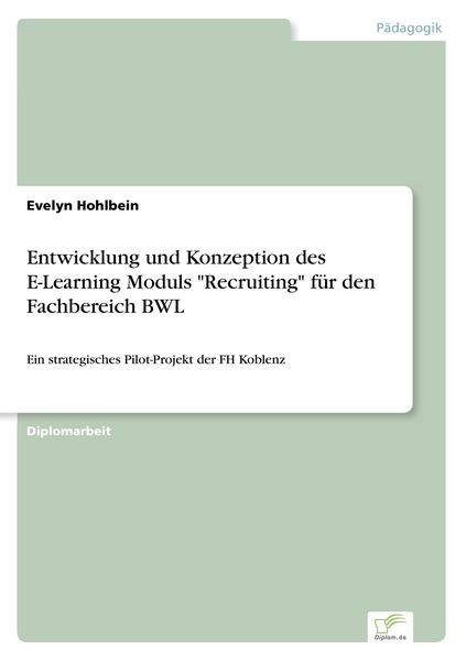 Entwicklung und Konzeption des E-Learning Moduls 'Recruiting' für den Fachbereich BWL, Taschenbuch von Evelyn Hohlbein, GRIN, 9783838689654