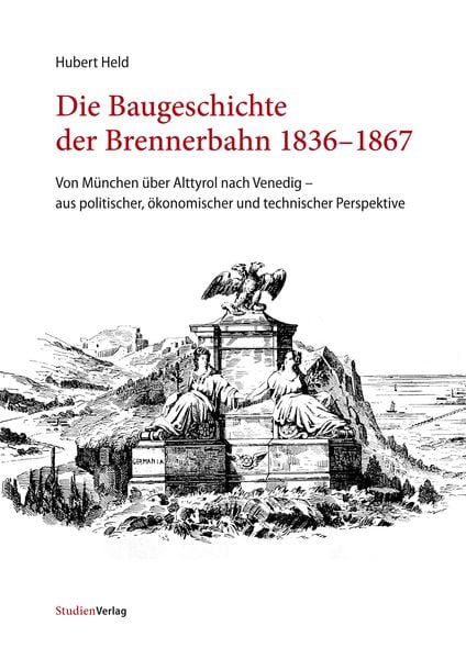 Die Baugeschichte der Brennerbahn 1836–1867, Gebundene Ausgabe von Hubert Held, Studien Verlag, 978-3-7065-5098-7