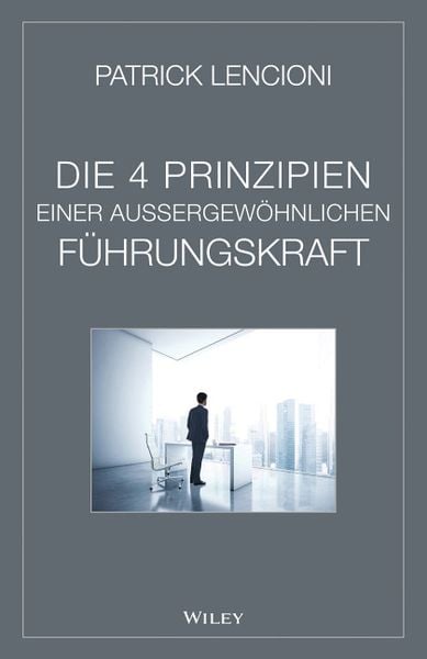 Die vier Prinzipien einer außergewöhnlichen Führungskraft, Gebundene Ausgabe von Patrick M. Lencioni, Wiley-VCH, 978-3-527-50810-5