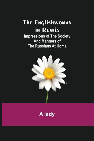 Produktbild: The Englishwoman In Russia; Impressions Of The Society And Manners Of The Russians At Home