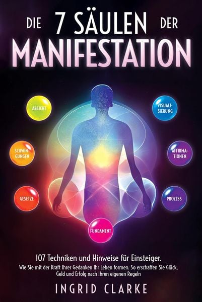 Produktbild: Die 7 S&auml;ulen der Manifestation: 107 Techniken und Hinweise f&uuml;r Einsteiger. Wie Sie mit der Kraft Ihrer Gedanken Ihr Leben formen. So erschaffen Sie Gl