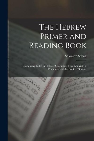 Produktbild: The Hebrew Primer and Reading Book: Containing Rules in Hebrew Grammar, Together With a Vocabulary of the Book of Genesis