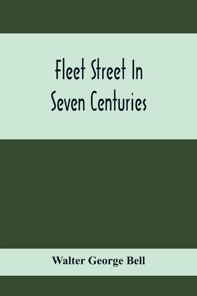 Produktbild: Fleet Street In Seven Centuries; Being A History Of The Growth Of London Beyond The Walls Into The Western Liberty, And Of Fleet Street To Our Time