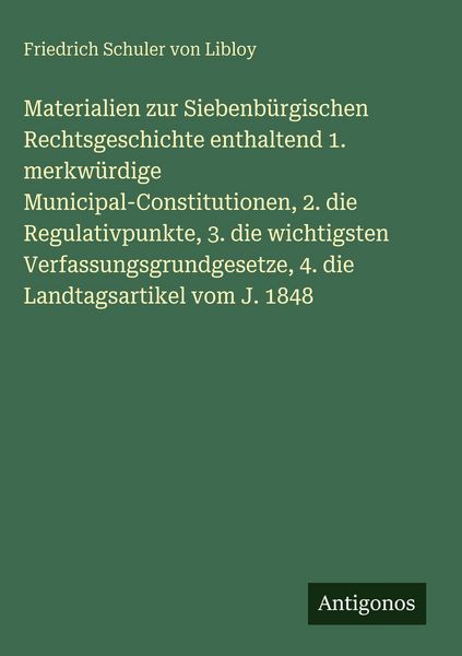 Produktbild: Materialien zur Siebenb&uuml;rgischen Rechtsgeschichte enthaltend 1. merkw&uuml;rdige Municipal-Constitutionen, 2. die Regulativpunkte, 3. die wichtigsten Verfa