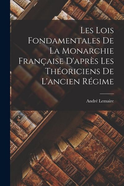 Produktbild: Les Lois Fondamentales de la Monarchie Fran&ccedil;aise D'apr&egrave;s les Th&eacute;oriciens de L'ancien R&eacute;gime