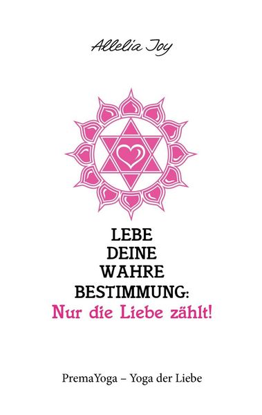 Produktbild: Lebe deine wahre Bestimmung: Nur die Liebe z&auml;hlt!