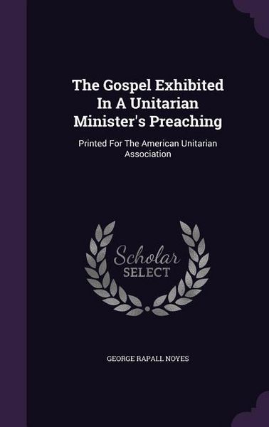 Produktbild: The Gospel Exhibited In A Unitarian Minister's Preaching