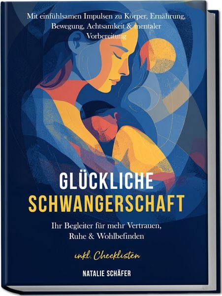 Produktbild: Gl&uuml;ckliche Schwangerschaft: Ihr Begleiter f&uuml;r mehr Vertrauen, Ruhe & Wohlbefinden &ndash; mit einf&uuml;hlsamen Impulsen zu K&ouml;rper, Ern&auml;hrung, Bewegung, Achtsamkeit & mentaler Vorbereitung &ndash; inkl. Checklisten