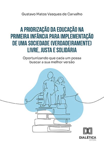 Produktbild: A prioriza&ccedil;&atilde;o da educa&ccedil;&atilde;o na primeira inf&acirc;ncia para implementa&ccedil;&atilde;o de uma sociedade (verdadeiramente) livre, justa e solid&aacute;ria