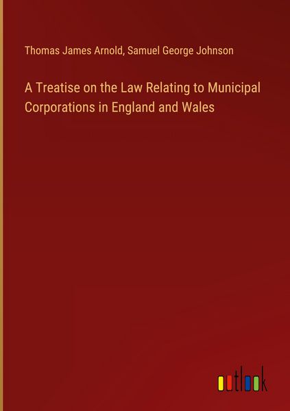 Produktbild: A Treatise on the Law Relating to Municipal Corporations in England and Wales