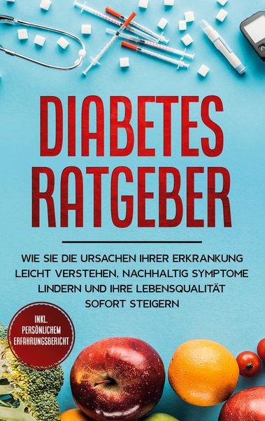 Produktbild: Diabetes Ratgeber: Wie Sie die Ursachen Ihrer Erkrankung leicht verstehen, nachhaltig Symptome lindern und Ihre Lebensqualit&auml;t sofort steigern - inkl. pers&ouml;nlichem Erfahrungsbericht